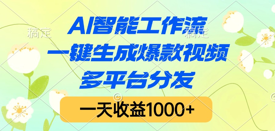 AI智能工作流，一键生成爆款视频，多平台分发，一天收益1000+-网创财富岛