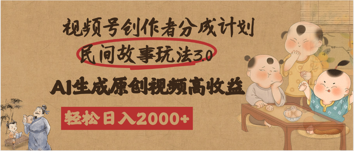视频号创作者分成民间故事玩法3.0，100%原创视频高收益，轻松日入2000+-网创财富岛