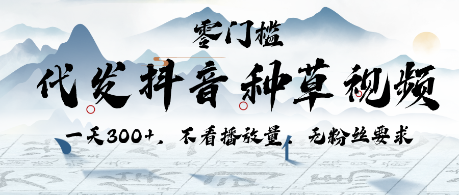 代发抖音种草视频，一天300+，不看播放量，无粉丝要求-网创财富岛