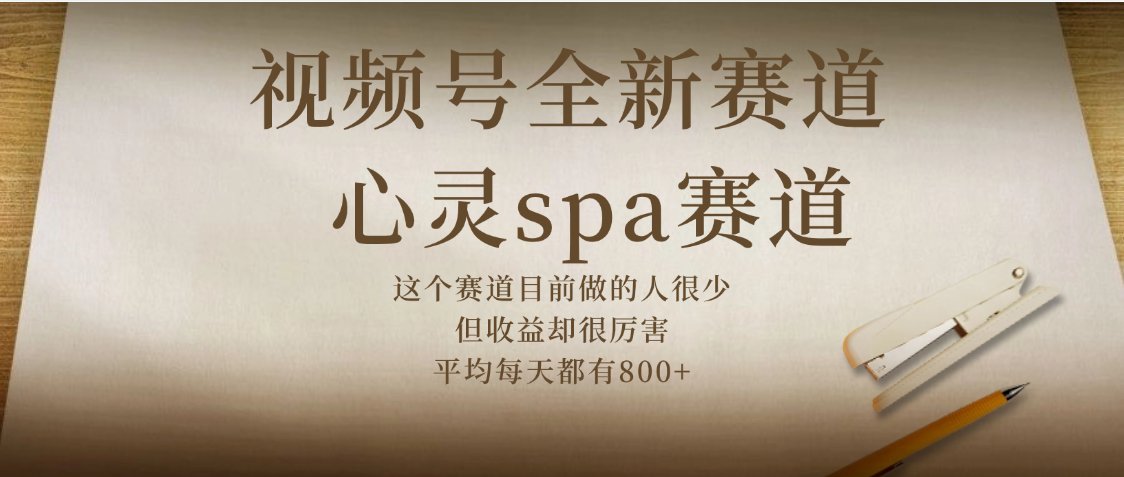 视频号全新赛道，心灵SPA赛道，做起来超简单，每天收益800+-网创财富岛