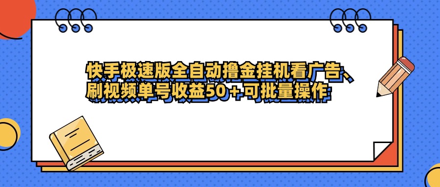 快手极速版全自动撸金挂机看广告、刷视频单号收益50+可批量操作-网创财富岛