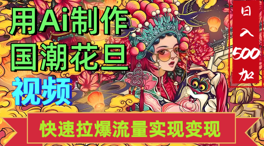 2025年七月劲爆Ai制作国潮花旦视频快速拉爆流量起号多方向变现（快速达到日入500+）-网创财富岛