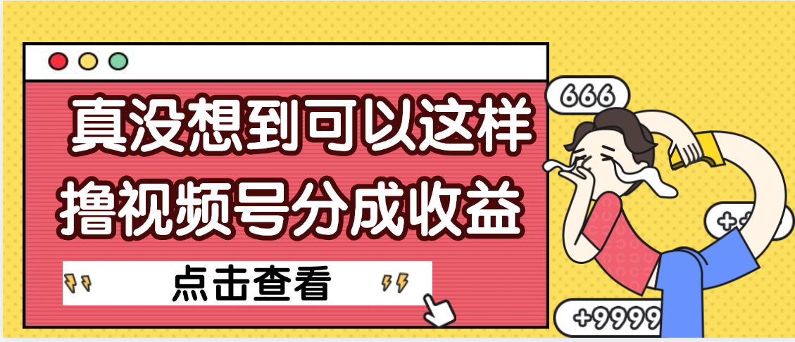 【天呐】真是没想到，视频号收益居然这么好赚-网创财富岛