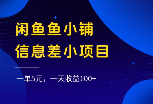 闲鱼鱼小铺信息差小项目，一单5元，一天收益100+-网创财富岛