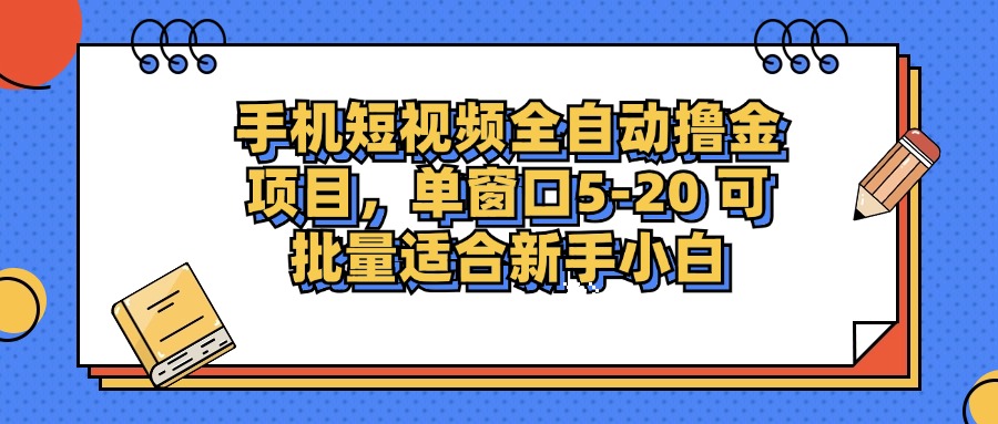 手机短视频全自动撸金项目，单窗口5-20可批量适合新手小白-网创财富岛