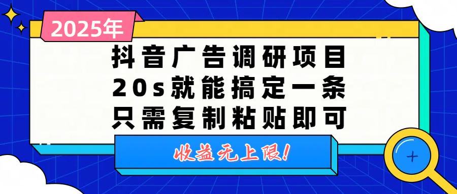 抖音广告调研项目，20s就能搞定一条，只需复制粘贴即可，收益无上限-网创财富岛