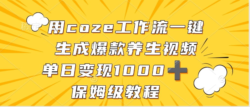 用coze工作流一键生成爆款养生视频，单日变现1000➕，保姆级教程-网创财富岛