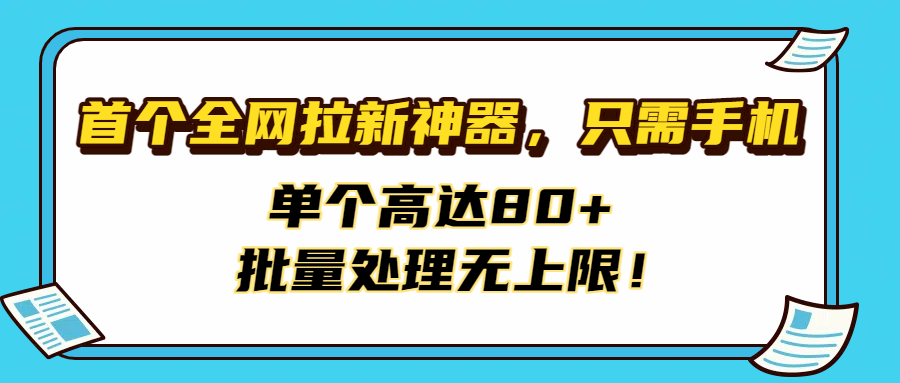 首个全网拉新神器，只需手机，单个高达80+，批量处理无上限！-网创财富岛