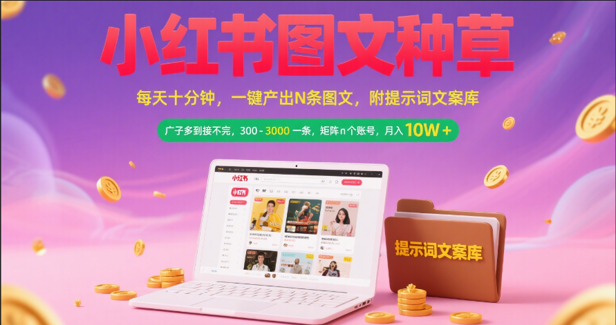 小红书图文种草   每天十分钟 一键产出N条图文 附提示词文案库广子多到接不完 300-3000一条 矩阵n个账号 月入10W+-网创财富岛