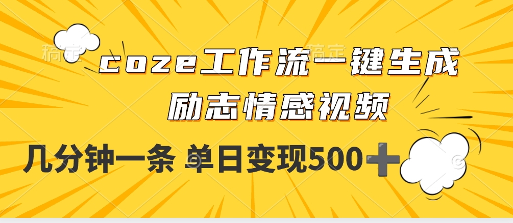 用coze工作流一键生成励志情感视频，几分钟一天，单日变现500+-网创财富岛