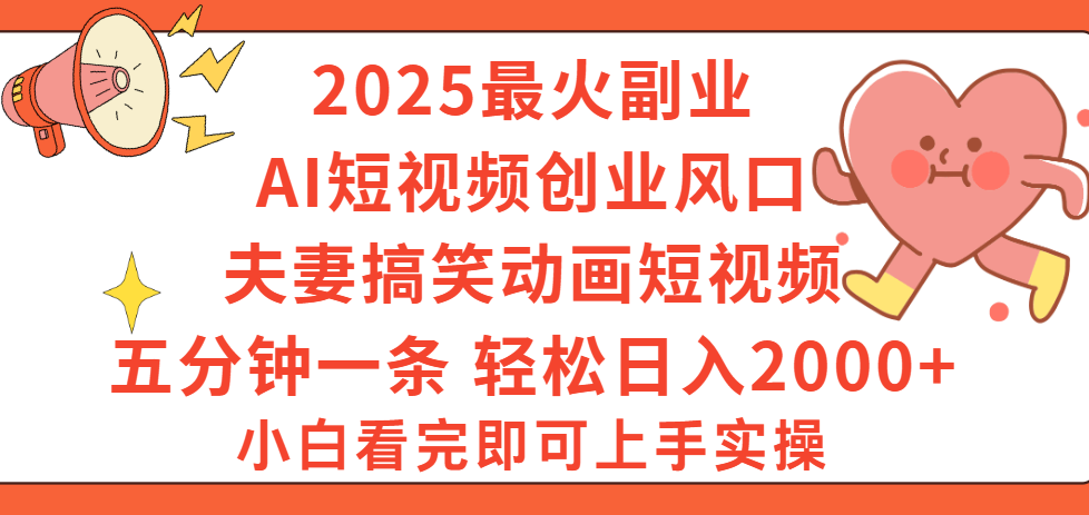 2025最火副业Ai短视频创业风口！夫妻搞笑对话动画短视频，五分钟做一条，矩阵操作，轻松日入 2000+-网创财富岛