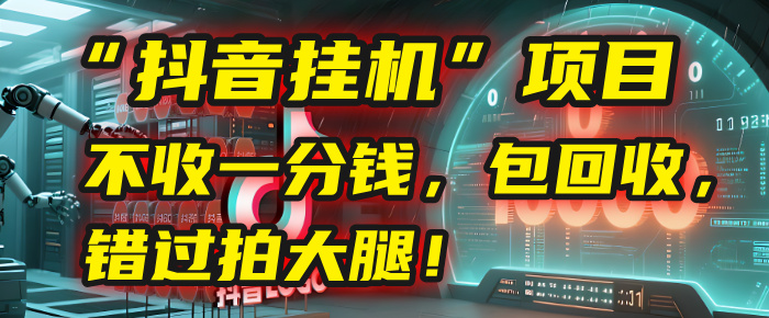 这个“抖音挂机”项目，不收一分钱，还包回收，错过拍大腿！-网创财富岛