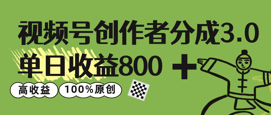 视频号创作者分成 3.0，单日收益 800+100%原创视频高收益，-网创财富岛