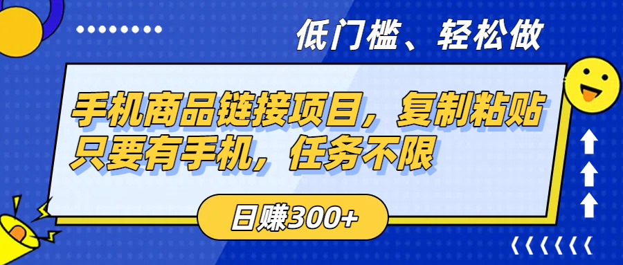 手机商品链接项目，复制粘贴即可，只要有手机，任务不限，日赚300+-网创财富岛