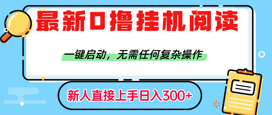 最新0撸挂机阅读赚钱，一键启动，无需任何复杂操作，日入300+-网创财富岛