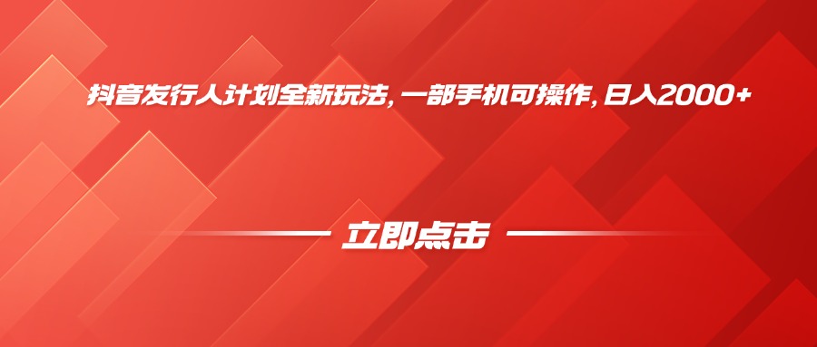 抖音发行人计划全新玩法，一部手机可操作，日入2000+-网创财富岛