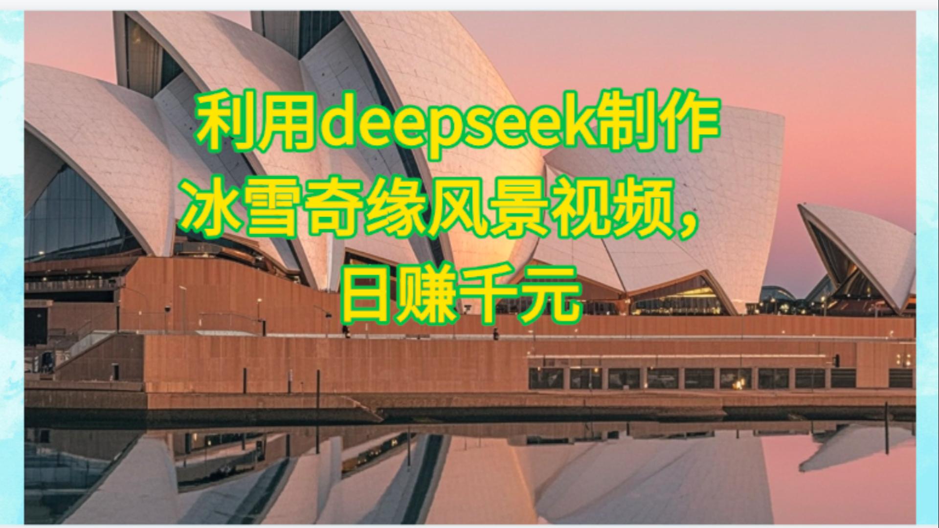 利用Deepseek制作，冰雪风景视频-网创财富岛