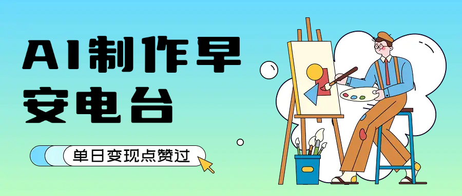 用AI制作早安电台，单日变现1000+，条条点赞过万-网创财富岛