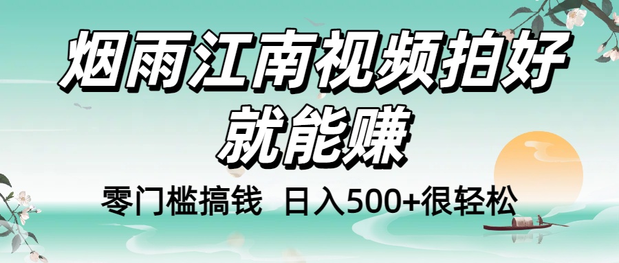 零门槛搞钱！烟雨江南视频拍好就能赚，日入500+很轻松，【下面那个删了，封面错了，这个发的时候记得把标题处理下哈】-网创财富岛