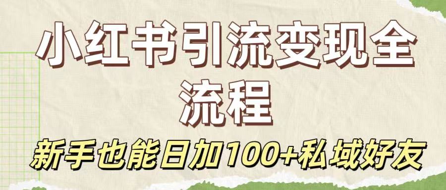 保姆级教程：小红书引流变现全流程，新手也能日加100+私域好友-网创财富岛