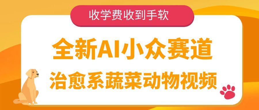 全新AI小众赛道，治愈系蔬菜动物视频，收学费收到手软-网创财富岛