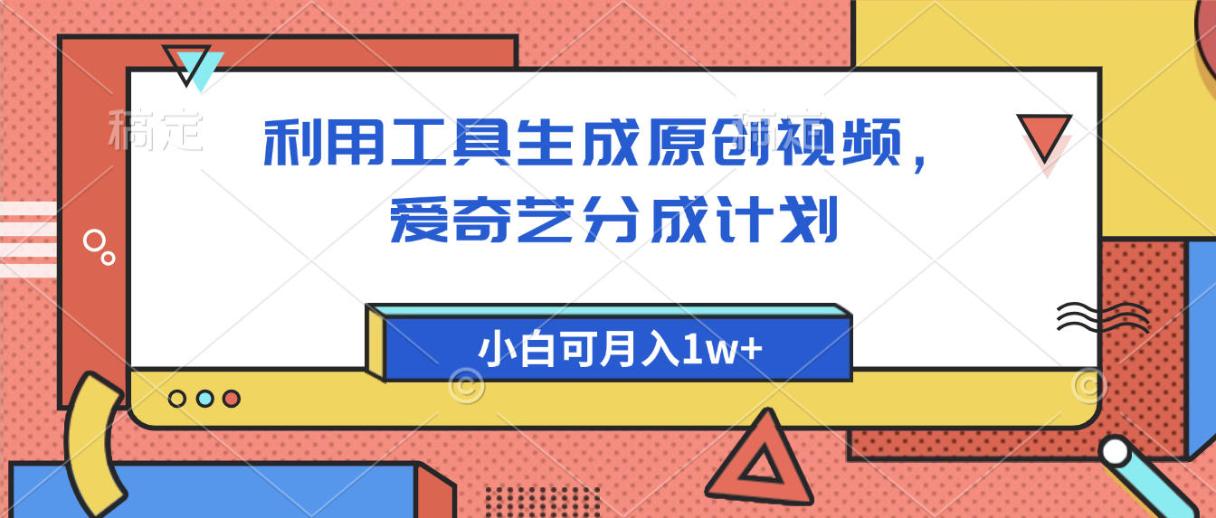 爱奇艺分成计划，利用工具生成原创视频，爱奇艺分成计划，小白可月入1w+-网创财富岛