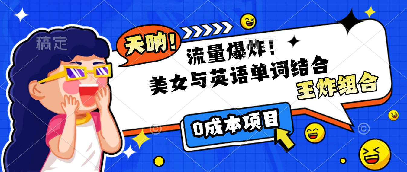 美女与英语单词结合，流量爆炸，王炸组合，0成本项目！-网创财富岛