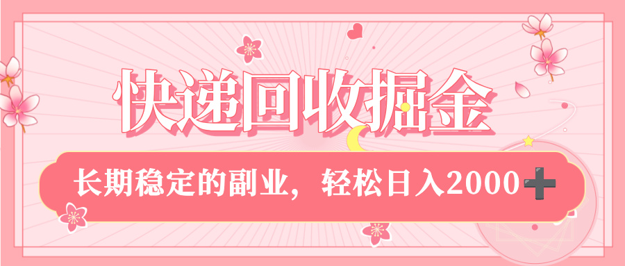 快递回收掘金，新手小白当天上手，长期稳定的副业，轻松日入 2000+-网创财富岛