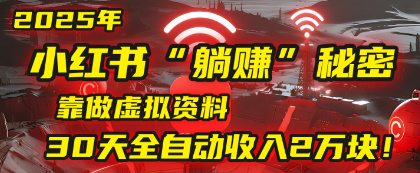 2025小红书虚拟项目，靠做虚拟资料30天全自动收入2万块-网创财富岛
