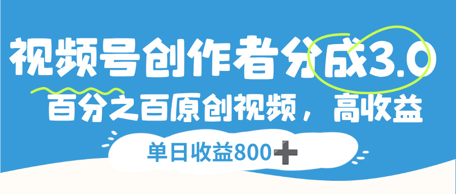 视频号，创作者分成 3.0，100%原创视频高收益，单日收益 800+-网创财富岛