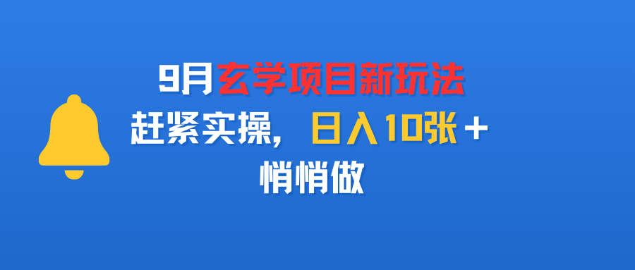 9月玄学项目新玩法，赶紧实操，日入10张＋，悄悄做-网创财富岛