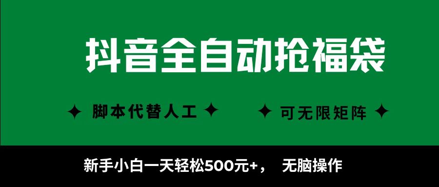 抖音全自动抢福袋项目，新手小白一天轻松500+，无脑操作 ，看完直接可以上手-网创财富岛