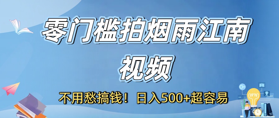 不用愁搞钱！零门槛拍烟雨江南视频，日入500+超容易-网创财富岛
