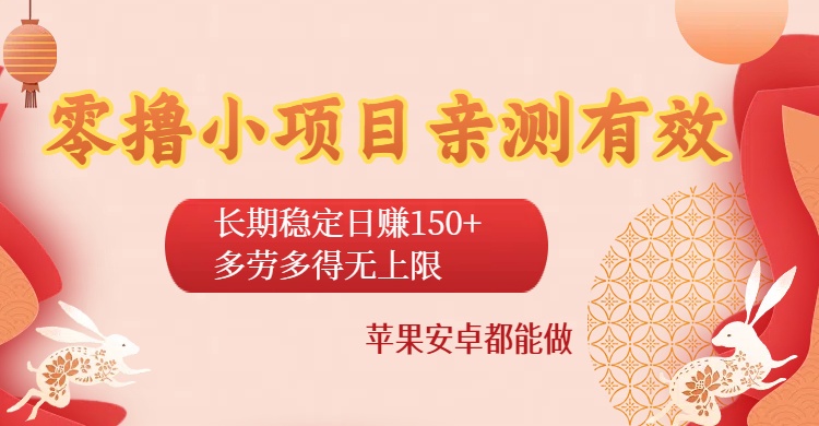 零撸小项目亲测有效：长期稳定日赚150+，多劳多得无上限，苹果安卓都能做-网创财富岛