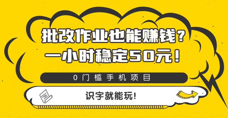 批改作业也能赚钱？0门槛手机项目，一小时稳定50元，识字就能玩-网创财富岛