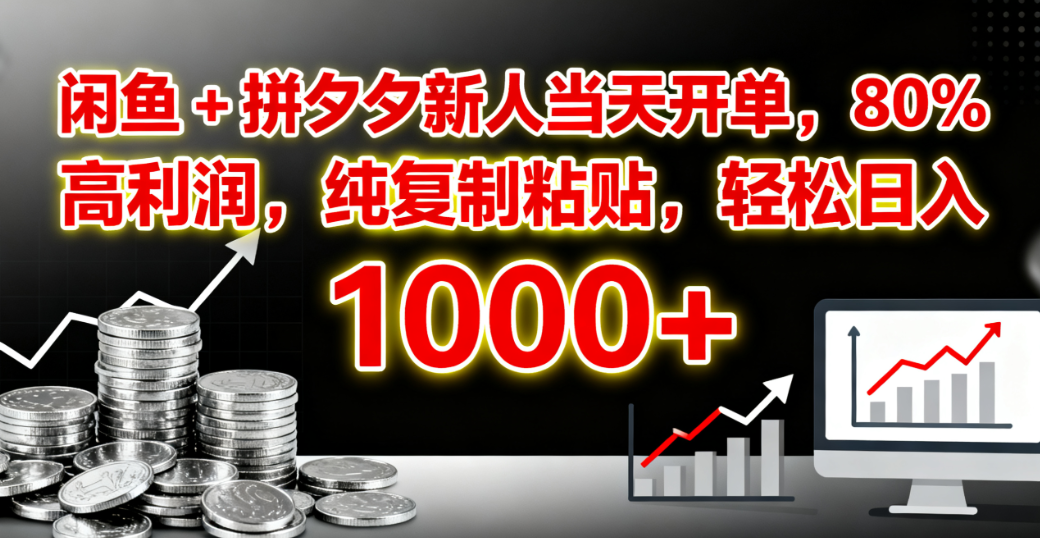 闲鱼 + 拼夕夕新人当天开单，80% 高利润，纯复制粘贴，轻松日入 1000+-网创财富岛