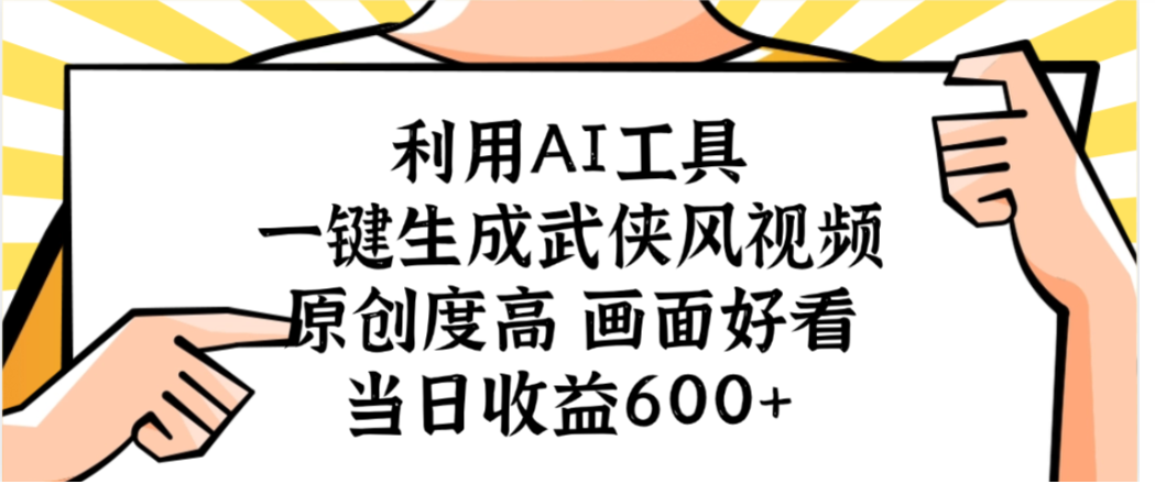 利用AI工具，一键生成武侠风视频，原创度高画面又好看，当日收益600+-网创财富岛