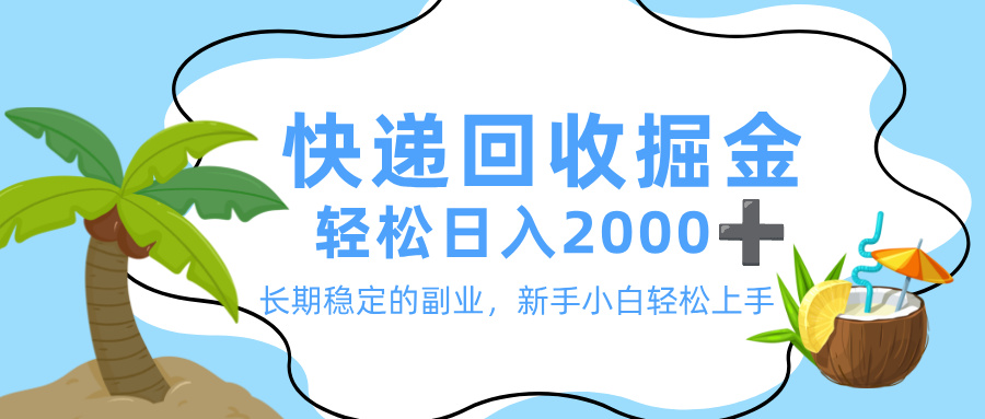 最新快递回收掘金，长期稳定的副业，新手小白当天上手，轻松日入 2000+-网创财富岛