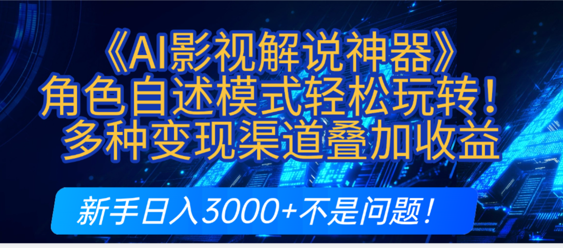炸裂！《AI影视解说神器》角色自述模式轻松玩转！多种变现渠道叠加收益，新手日入3000+不是问题！-网创财富岛