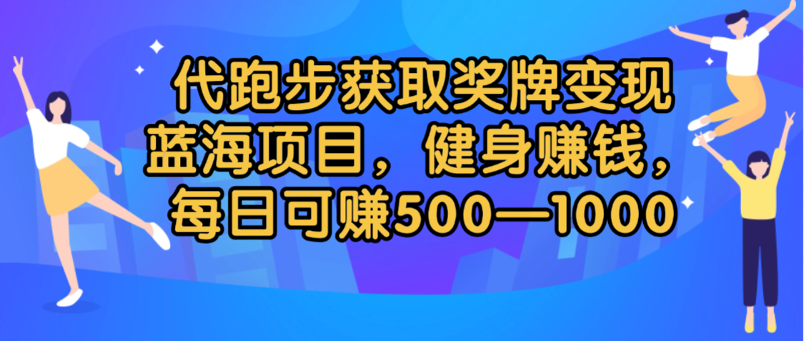 代跑步获取奖牌变现，蓝海项目，健身赚钱，每日可赚500-2000-网创财富岛