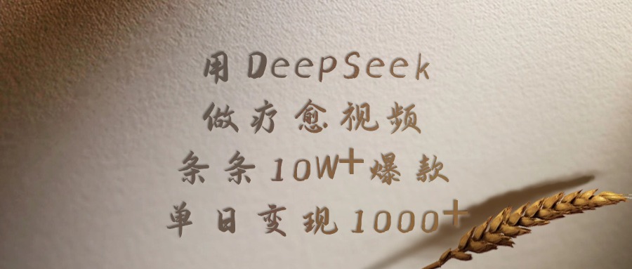 用DeepSeek制作疗愈视频，条条10W+爆款，单日变现1000+-网创财富岛