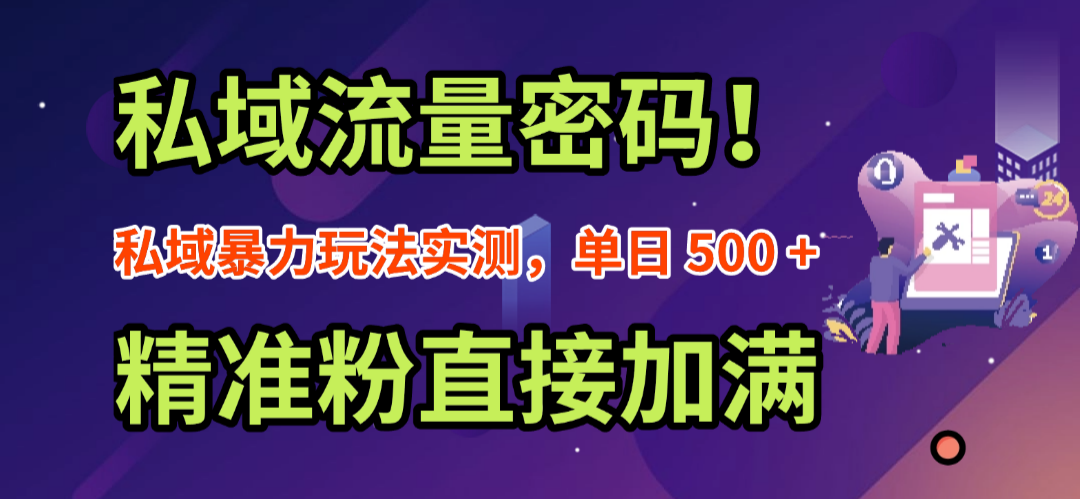 私域流量密码!私域暴力玩法实测,单日 500 + 精准粉直接加满-网创财富岛