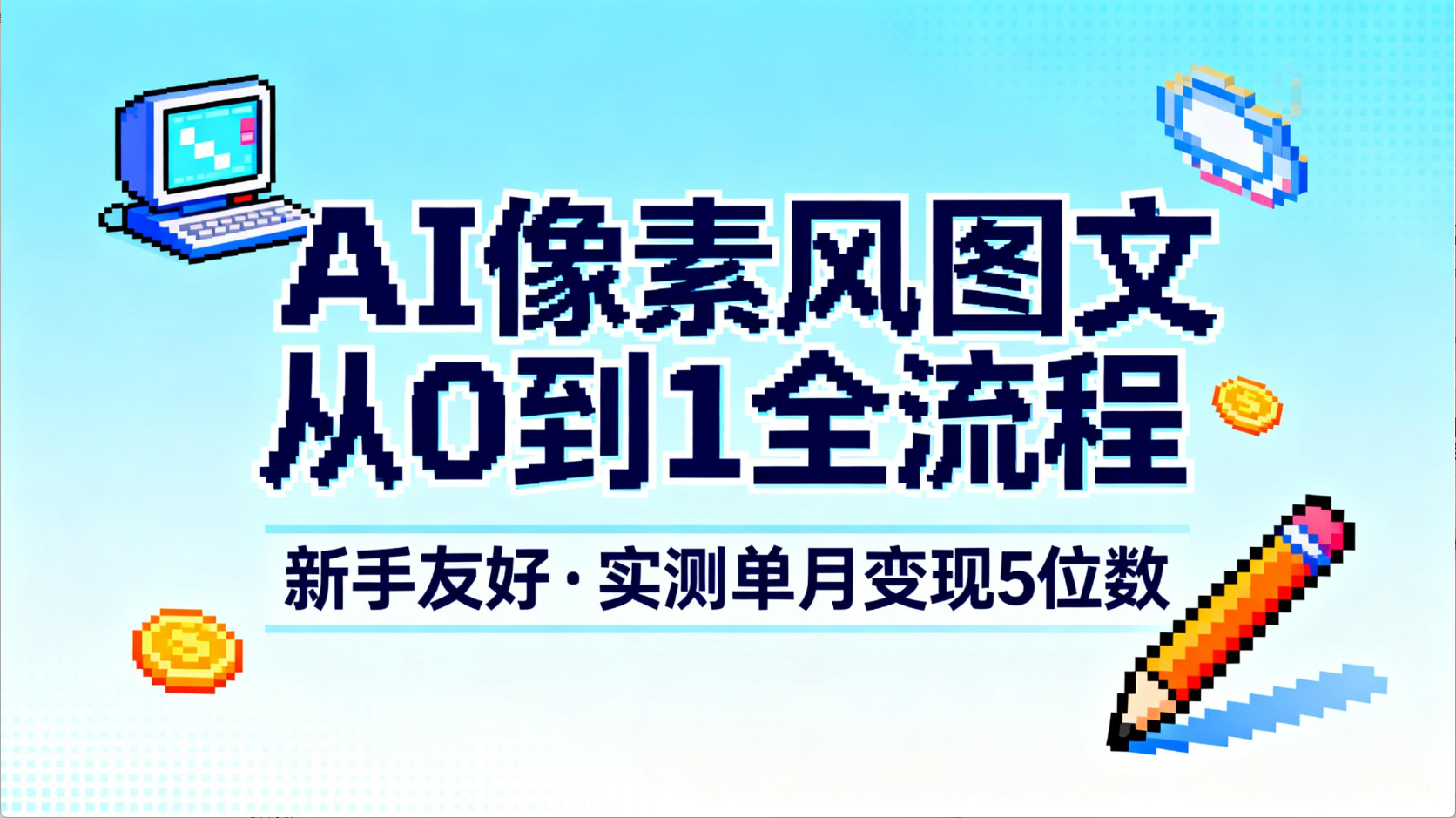 AI像素风图文从0到1全流程,新手友好,实测单月变现5位数-网创财富岛