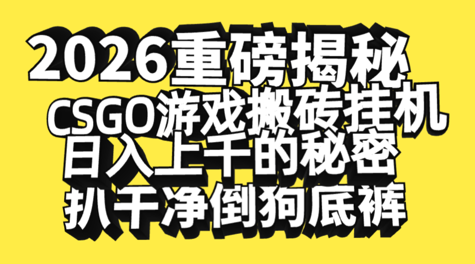 2026开年重磅解密，CSGO游戏搬砖挂机日入上千的秘密，把倒狗的底裤扒干净，毫无保留-网创财富岛
