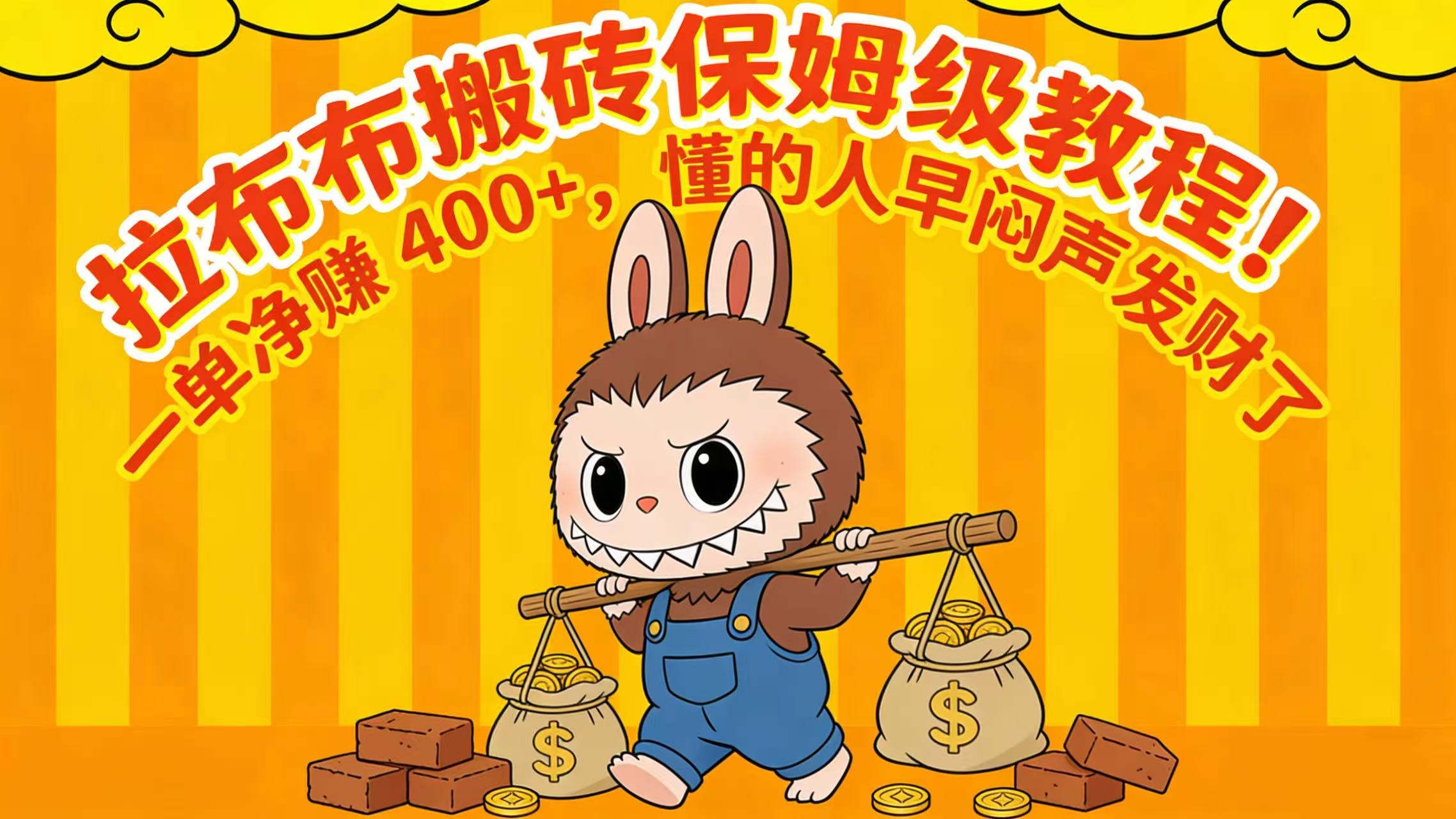 拉布布搬砖保姆级教程！一单净赚 400+，懂的人早闷声发财了-网创财富岛