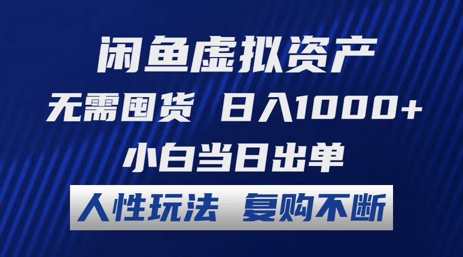 闲鱼虚拟资产 无需囤货 日入1000+ 小白当日出单 人性玩法 复购不断-网创财富岛