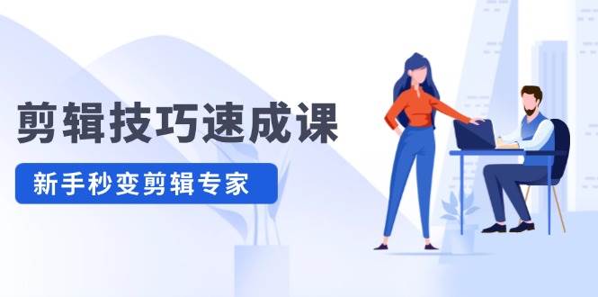 剪辑技巧速成课，高清拍摄+调色 转扇子，建筑-抠图精通，新手秒变剪辑专家-网创财富岛