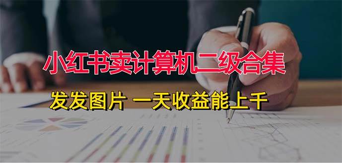 小红书卖计算机二级合集，发发图片 一天收益能上千-网创财富岛