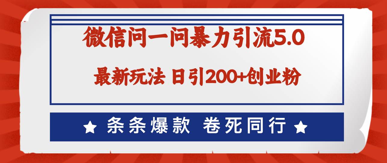 微信问一问最新引流5.0，日稳定引流200+创业粉，加爆微信，卷死同行-网创财富岛