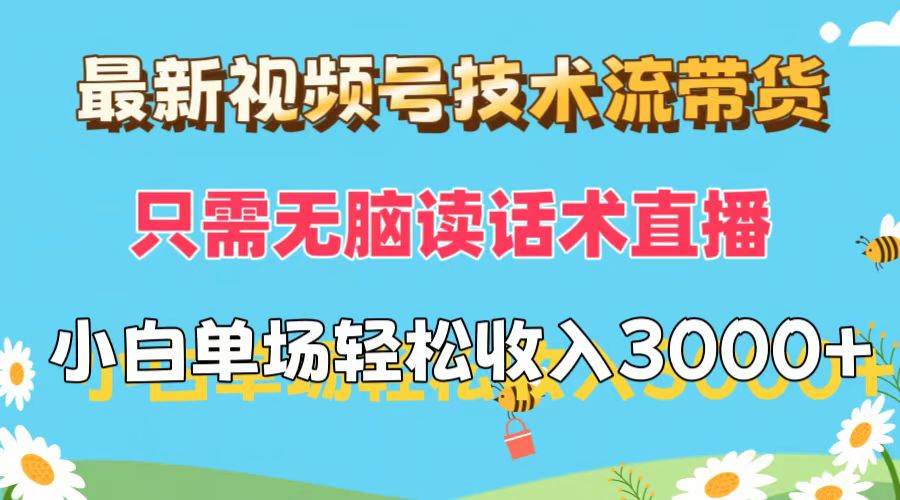 最新视频号技术流带货，只需无脑读话术直播，小白单场直播纯收益也能轻…-网创财富岛